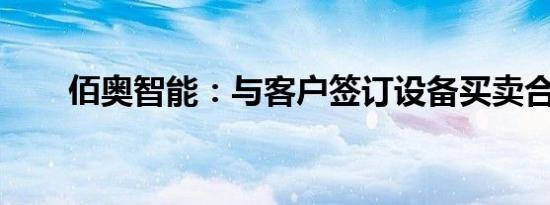 佰奥智能：与客户签订设备买卖合同