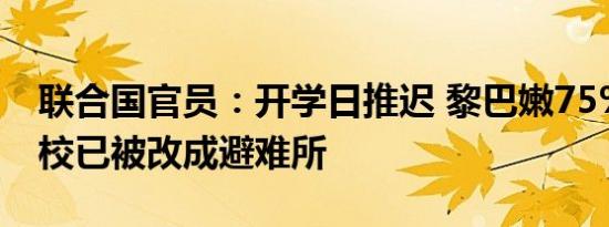 联合国官员：开学日推迟 黎巴嫩75%公立学校已被改成避难所