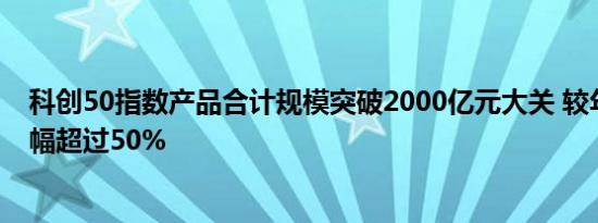 科创50指数产品合计规模突破2000亿元大关 较年初规模增幅超过50%
