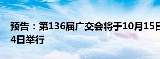 预告：第136届广交会将于10月15日至11月4日举行