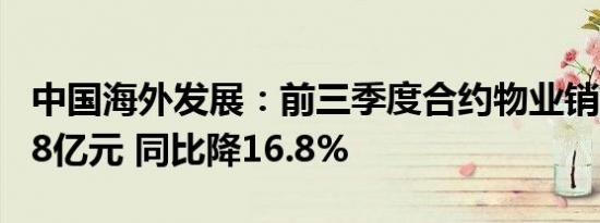 中国海外发展：前三季度合约物业销售约1988亿元 同比降16.8%