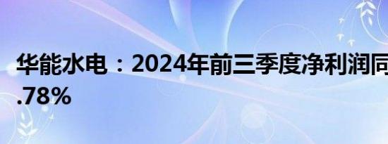 华能水电：2024年前三季度净利润同比增长7.78%