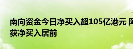 南向资金今日净买入超105亿港元 阿里巴巴获净买入居前
