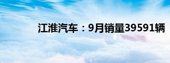 江淮汽车：9月销量39591辆