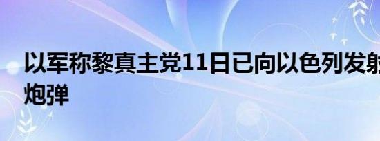 以军称黎真主党11日已向以色列发射约65枚炮弹