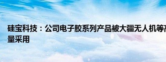 硅宝科技：公司电子胶系列产品被大疆无人机等高端客户批量采用