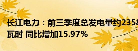 长江电力：前三季度总发电量约2358.14亿千瓦时 同比增加15.97%