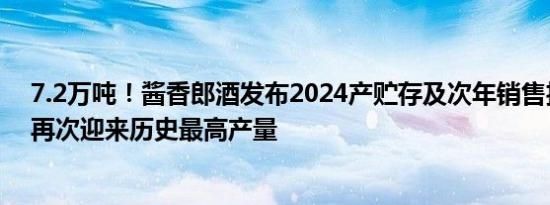 7.2万吨！酱香郎酒发布2024产贮存及次年销售投放计划，再次迎来历史最高产量