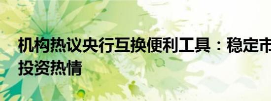 机构热议央行互换便利工具：稳定市场 提升投资热情