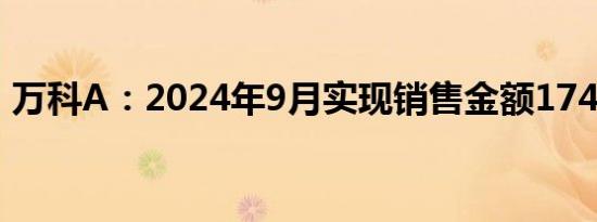 万科A：2024年9月实现销售金额174.2亿元