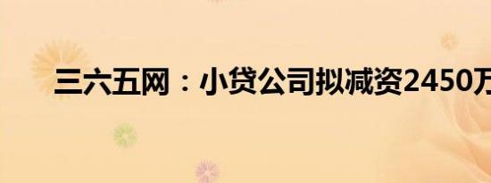 三六五网：小贷公司拟减资2450万元