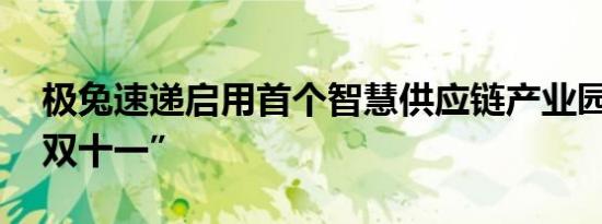 极兔速递启用首个智慧供应链产业园 助力“双十一”