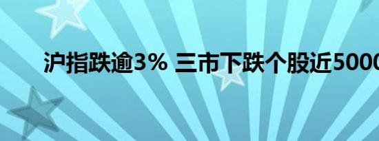 沪指跌逾3% 三市下跌个股近5000只