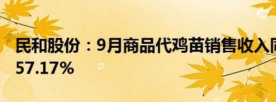 民和股份：9月商品代鸡苗销售收入同比增长57.17%