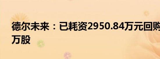 德尔未来：已耗资2950.84万元回购671.22万股