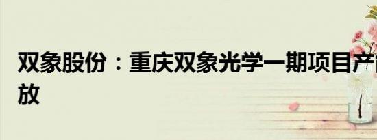 双象股份：重庆双象光学一期项目产能正在释放