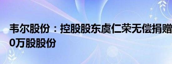 韦尔股份：控股股东虞仁荣无偿捐赠公司2500万股股份