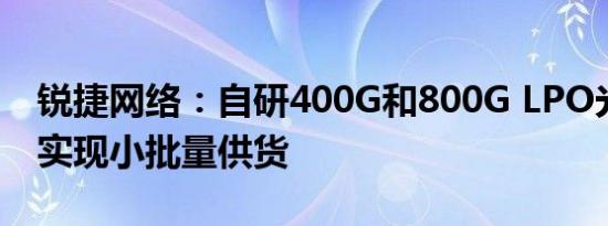 锐捷网络：自研400G和800G LPO光模块已实现小批量供货