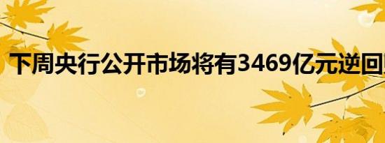 下周央行公开市场将有3469亿元逆回购到期