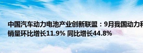 中国汽车动力电池产业创新联盟：9月我国动力和其他电池销量环比增长11.9% 同比增长44.8%