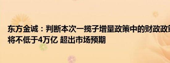 东方金诚：判断本次一揽子增量政策中的财政政策增量规模将不低于4万亿 超出市场预期