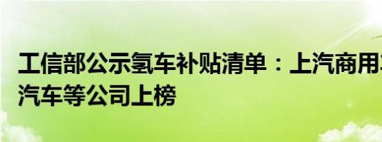 工信部公示氢车补贴清单：上汽商用车、东风汽车等公司上榜