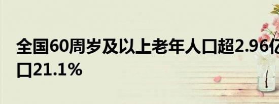 全国60周岁及以上老年人口超2.96亿 占总人口21.1%
