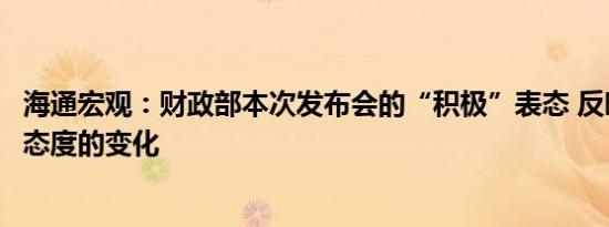 海通宏观：财政部本次发布会的“积极”表态 反映的是财政态度的变化