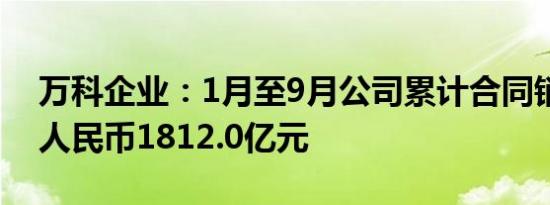 万科企业：1月至9月公司累计合同销售金额人民币1812.0亿元