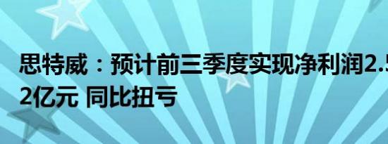 思特威：预计前三季度实现净利润2.52亿-2.92亿元 同比扭亏