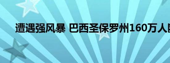 遭遇强风暴 巴西圣保罗州160万人断电