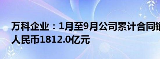 万科企业：1月至9月公司累计合同销售金额人民币1812.0亿元