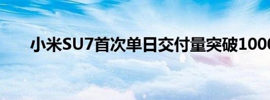 小米SU7首次单日交付量突破1000台