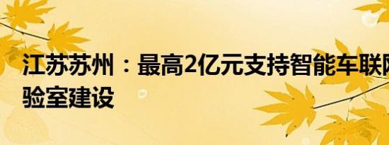 江苏苏州：最高2亿元支持智能车联网重点实验室建设
