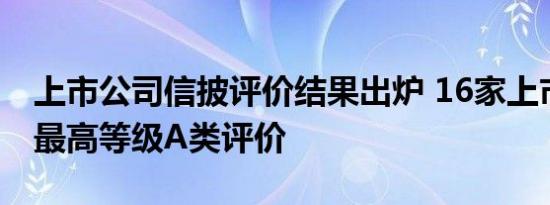 上市公司信披评价结果出炉 16家上市券商获最高等级A类评价