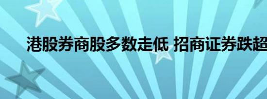 港股券商股多数走低 招商证券跌超7%