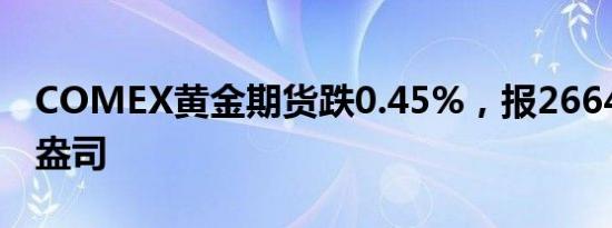 COMEX黄金期货跌0.45%，报2664.3美元/盎司
