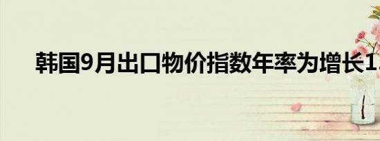 韩国9月出口物价指数年率为增长1.2%