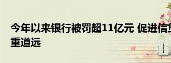 今年以来银行被罚超11亿元 促进信贷合规任重道远
