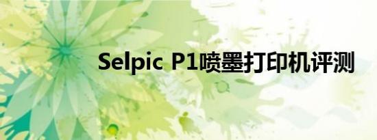 Selpic P1喷墨打印机评测