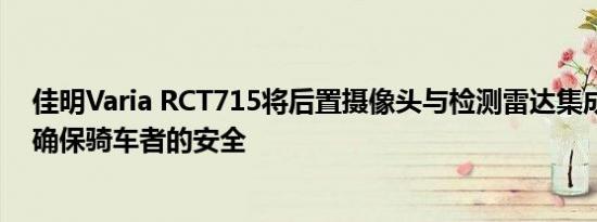 佳明Varia RCT715将后置摄像头与检测雷达集成在一起以确保骑车者的安全