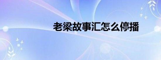 老梁故事汇怎么停播