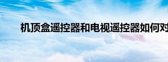 机顶盒遥控器和电视遥控器如何对接