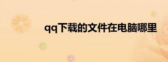 qq下载的文件在电脑哪里
