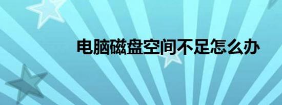 电脑磁盘空间不足怎么办