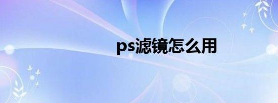 ps滤镜怎么用