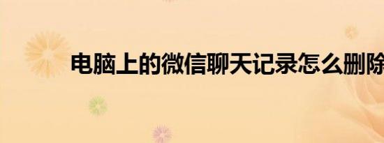电脑上的微信聊天记录怎么删除