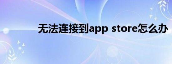 无法连接到app store怎么办