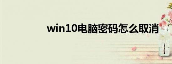 win10电脑密码怎么取消