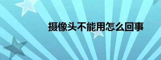 摄像头不能用怎么回事